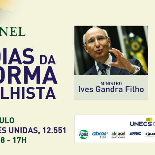 Unecs promove painel “150 dias da Reforma Trabalhista”, com Ives Gandra Filho e Rogério Marinho